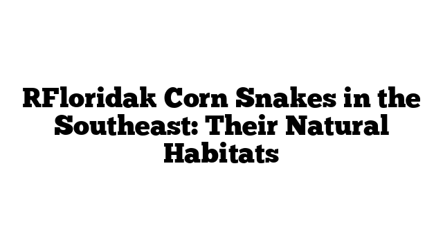 [Florida] Corn Snakes in the Southeast: Their Natural Habitats ...