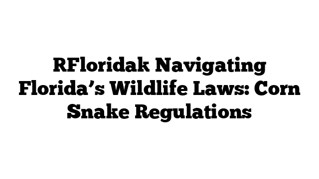 Navigating Florida's Wildlife Laws: Corn Snake Regulations - WaterSnake.Net