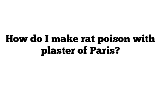 How do I make rat poison with plaster of Paris? - WaterSnake.Net