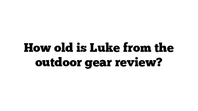 how-old-is-luke-from-the-outdoor-gear-review-watersnake-net